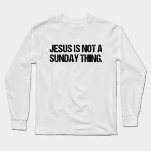 Jesus is Not A Sunday Thing Christian Quote Design and Gift Long Sleeve T-Shirt